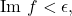 \text{Im }f < \epsilon,