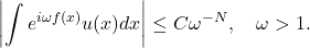 \[\left|\int e^{i \omega f(x)} u(x)dx\right| \leq C \omega^{-N}, \quad \omega >1.\]
