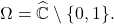\Omega = \widehat{\mathbb{C}} \setminus \{0,1\}.