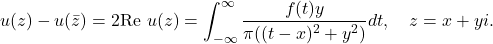 \[u(z)-u(\bar{z}) = 2 \text{Re }u(z) = \int_{-\infty}^\infty \frac{f(t)y}{\pi((t-x)^2+y^2)} dt, \quad z=x+yi.\]