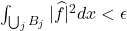 \int_{\bigcup_j B_j} |\widehat{f}|^2 dx < \epsilon