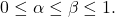 0 \leq \alpha \leq \beta \leq 1.