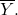 \overline{Y}.