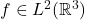 f \in L^2(\mathbb{R}^3)