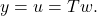 y=u=Tw.