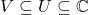V \subseteq U \subseteq \mathbb{C}