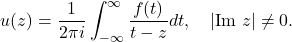 \[u(z) = \frac{1}{2\pi i}\int_{-\infty}^\infty \frac{f(t)}{t-z} dt, \quad |\text{Im }z| \not =0.\]