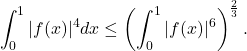 \[\int_0^1 |f(x)|^4 dx \leq \left(\int_0^1 |f(x)|^6\right)^{\frac{2}{3}}.\]