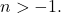 n>-1.
