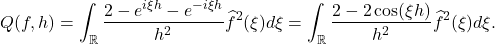 \[Q(f,h)=\int_{\mathbb{R}} \frac{2-e^{i\xi h}-e^{-i\xi h}}{h^2} \widehat{f}^2(\xi) d\xi= \int_\mathbb{R} \frac{2-2\cos(\xi h)}{h^2} \widehat{f}^2(\xi)d\xi.\]