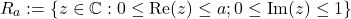 \[R_a:=\{z \in \mathbb{C}: 0 \leq \text{Re}(z) \leq a; 0 \leq \text{Im}(z) \leq 1\}\]