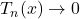 T_n(x) \to 0