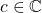 c \in \mathbb{C}