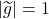 |\widetilde{g}|=1