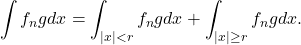 \[\int f_n g dx = \int_{|x|<r}f_n g dx+\int_{|x|\geq r} f_n g dx.\]