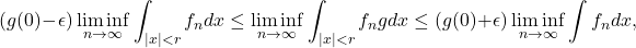 \[(g(0)-\epsilon) \liminf_{n \to \infty} \int_{|x| < r} f_n dx \leq \liminf_{n \to \infty} \int_{|x|<r} f_n g dx \leq (g(0)+\epsilon) \liminf_{n \to \infty} \int f_n dx,\]